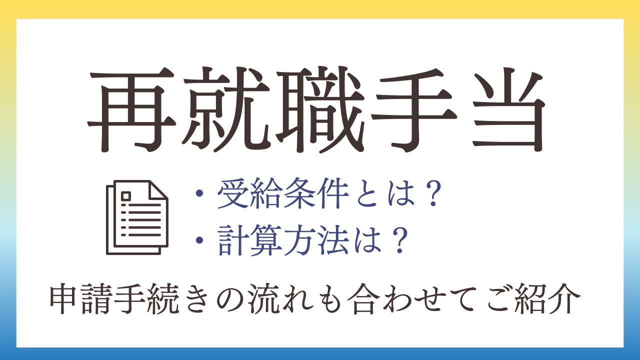 再就職手当を受給できる条件とは？計算方法や申請手続きの流れもあわせて解説！